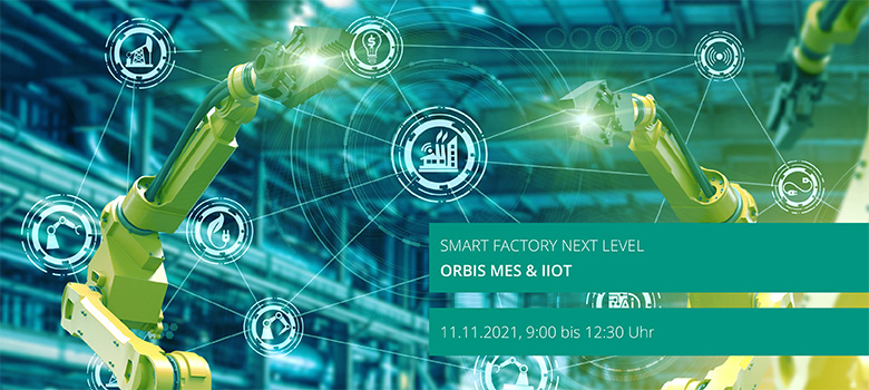 SMART FACTORY NEXT LEVEL am 11. November 2021 Online Event SMART FACTORY NEXT LEVEL – ORBIS MES & IIoT